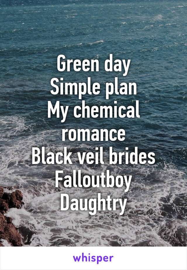 Green day
Simple plan
My chemical romance
Black veil brides
Falloutboy
Daughtry