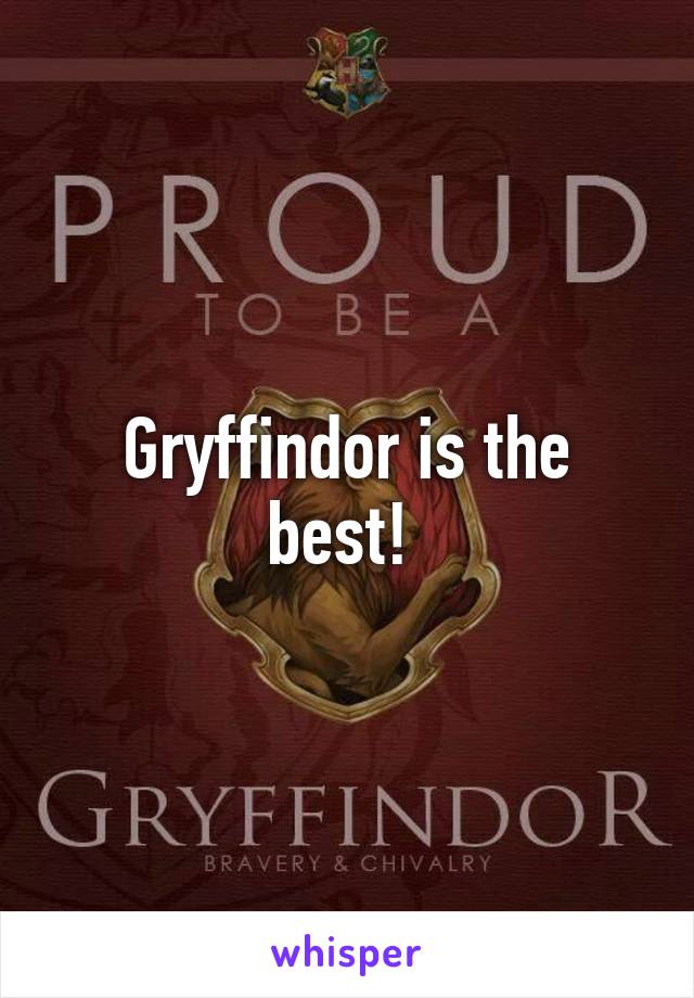 Gryffindor is the best! 