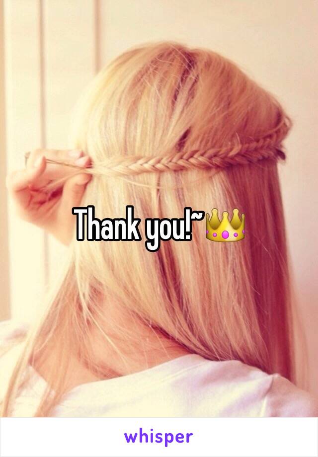 Thank you!~👑