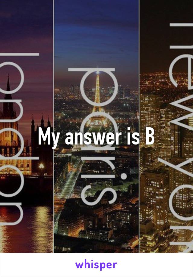 My answer is B