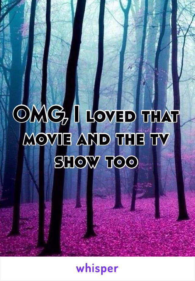 OMG, I loved that movie and the tv show too