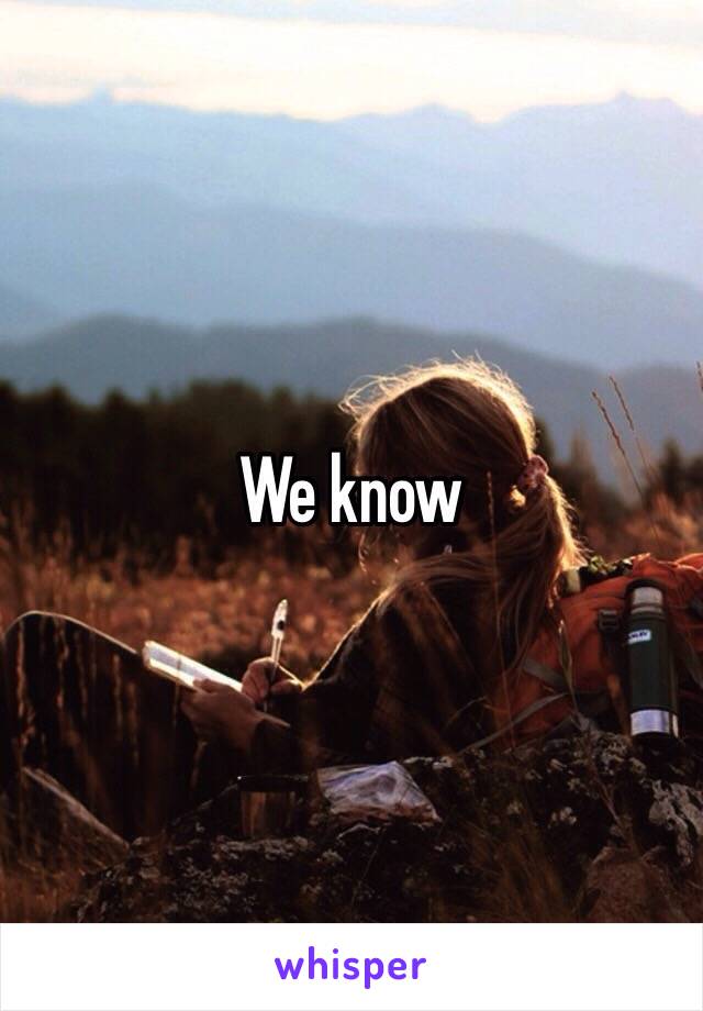 We know