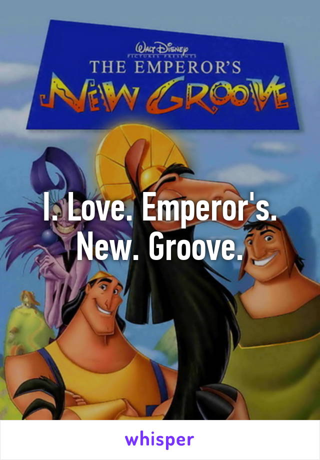 I. Love. Emperor's. New. Groove.