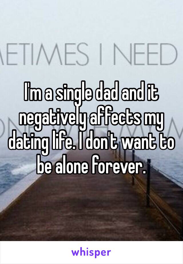 I'm a single dad and it negatively affects my dating life. I don't want to be alone forever. 