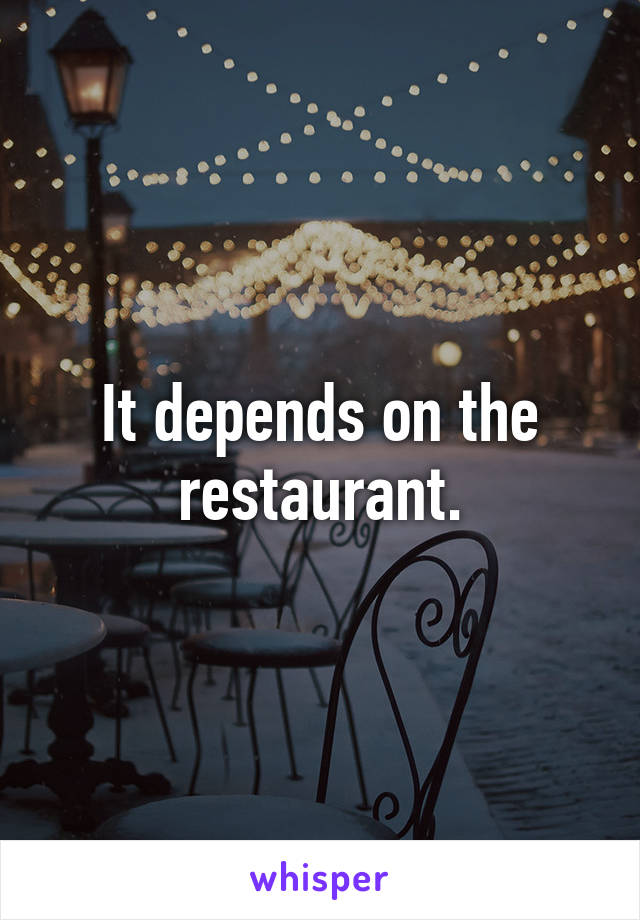 It depends on the restaurant.