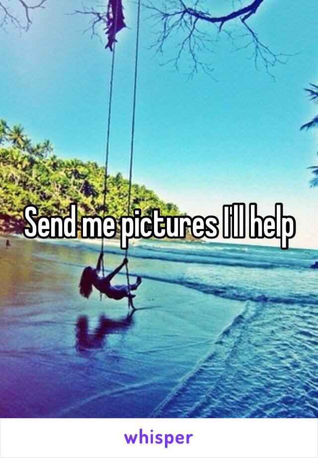 Send me pictures I'll help 