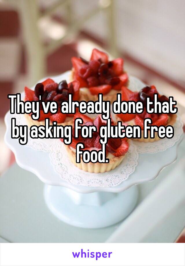 They've already done that by asking for gluten free food. 