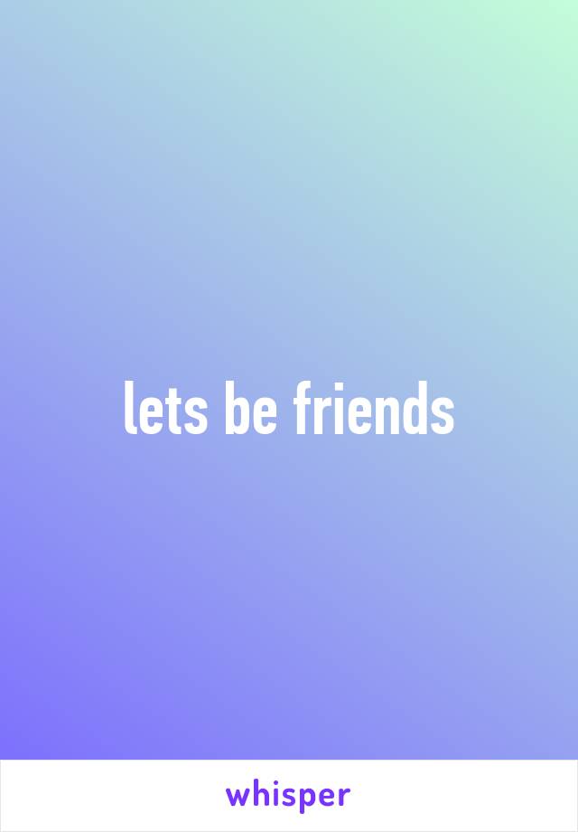 lets be friends