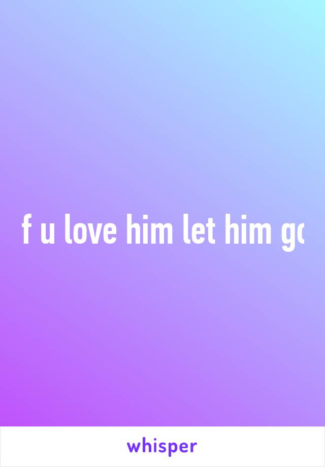 If u love him let him go