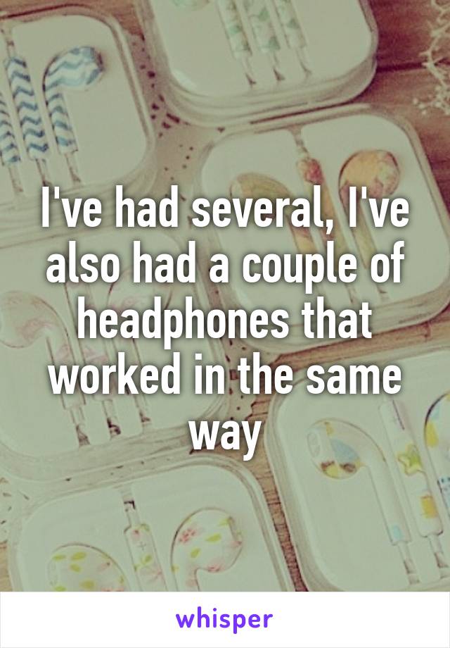 I've had several, I've also had a couple of headphones that worked in the same way