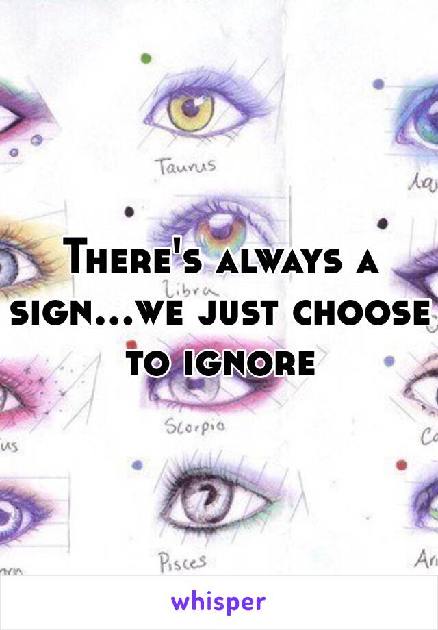 There's always a sign...we just choose to ignore 