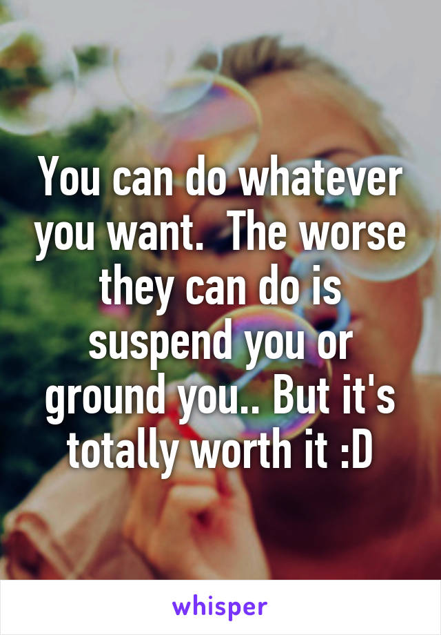 You can do whatever you want.  The worse they can do is suspend you or ground you.. But it's totally worth it :D