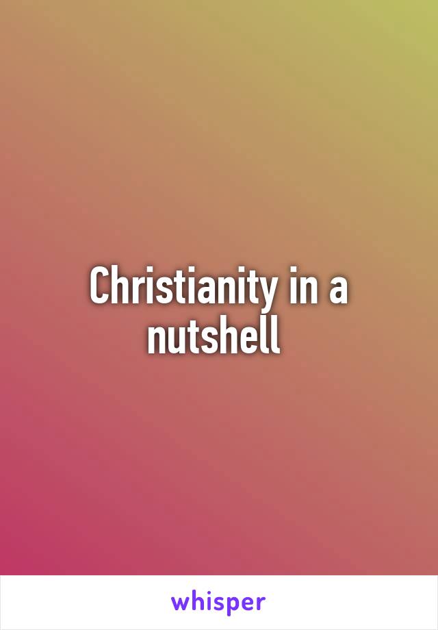 Christianity in a nutshell 
