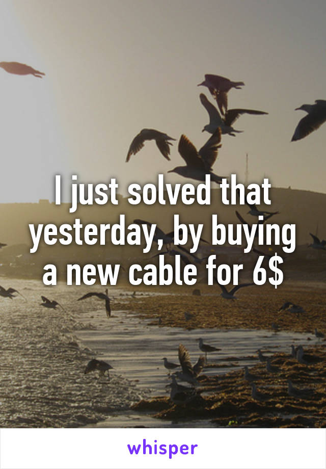 I just solved that yesterday, by buying a new cable for 6$
