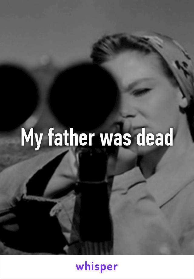 My father was dead