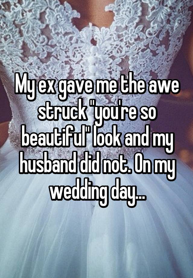 My ex gave me the awe struck "you