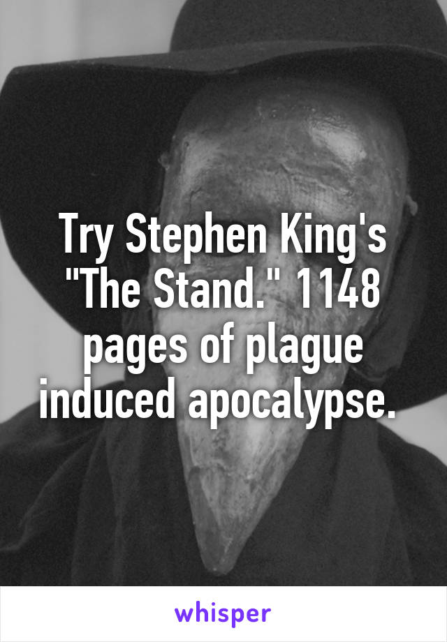 Try Stephen King's "The Stand." 1148 pages of plague induced apocalypse. 