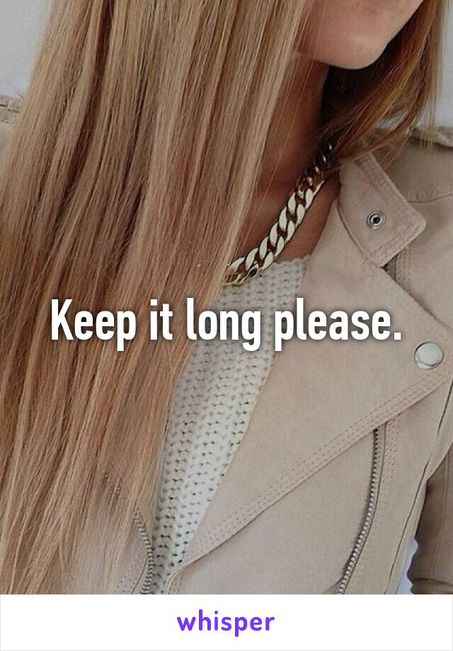 Keep it long please.