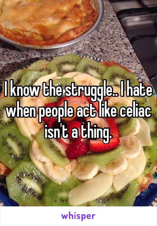 I know the struggle.. I hate when people act like celiac isn't a thing. 