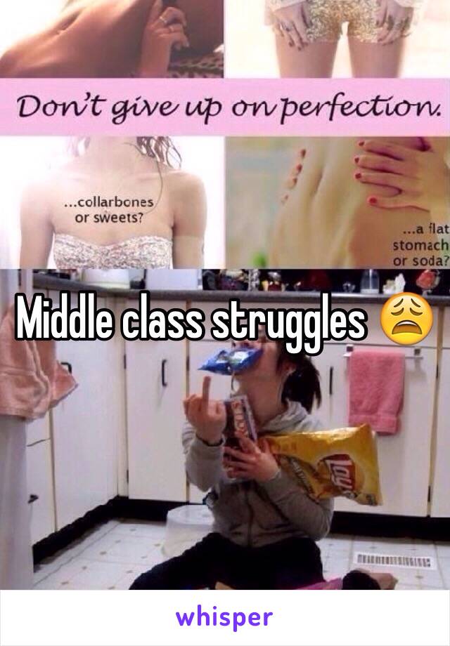 Middle class struggles 😩