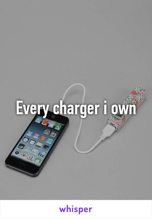Every charger i own
