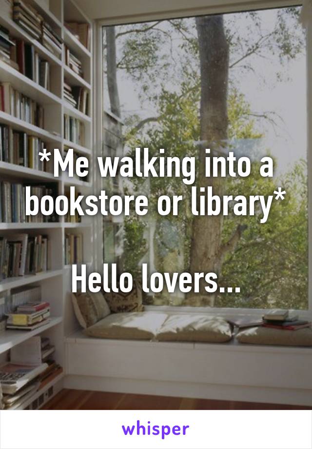 *Me walking into a bookstore or library*

Hello lovers...