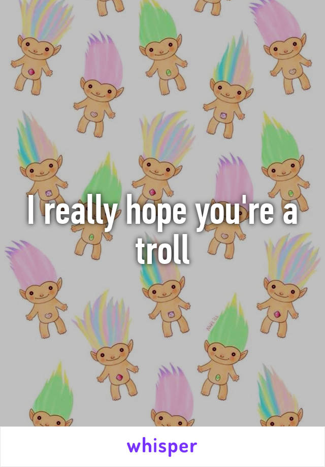 I really hope you're a troll