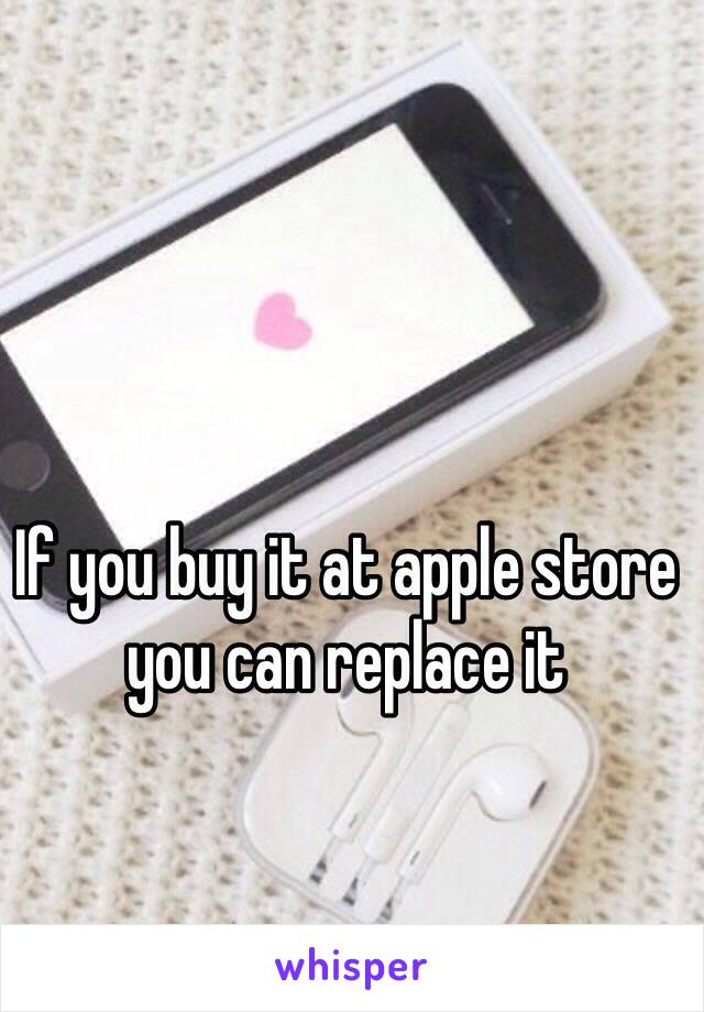 If you buy it at apple store you can replace it