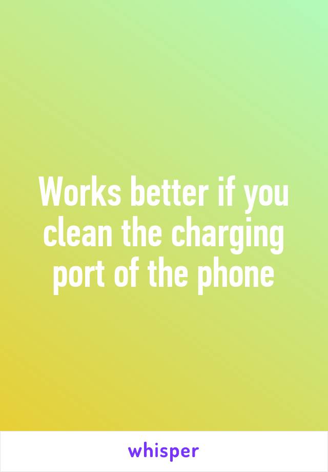 Works better if you clean the charging port of the phone