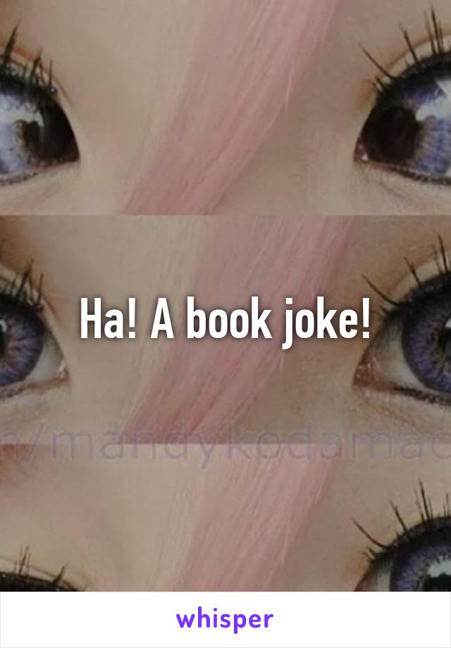 Ha! A book joke!