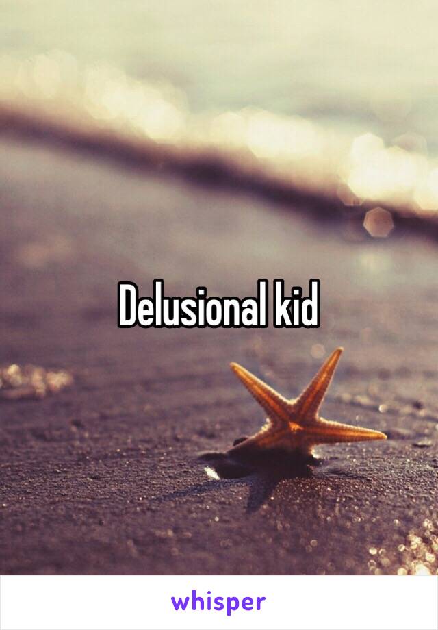 Delusional kid