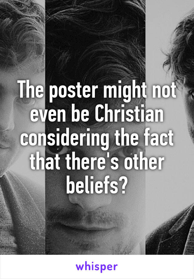 The poster might not even be Christian considering the fact that there's other beliefs?