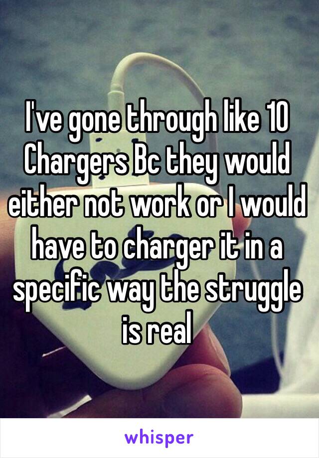 I've gone through like 10
Chargers Bc they would either not work or I would have to charger it in a specific way the struggle is real 