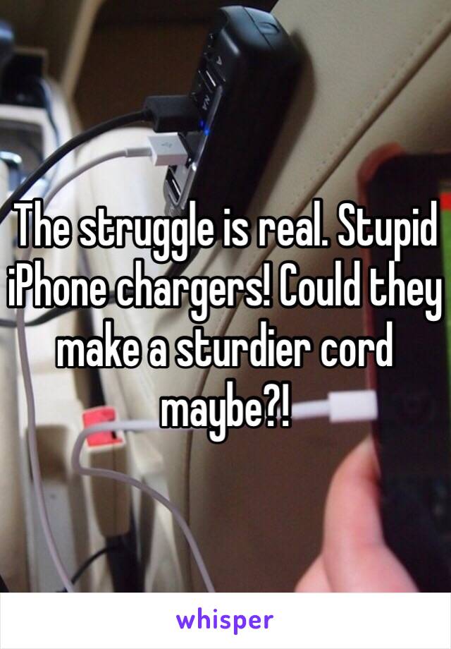 The struggle is real. Stupid iPhone chargers! Could they make a sturdier cord maybe?! 