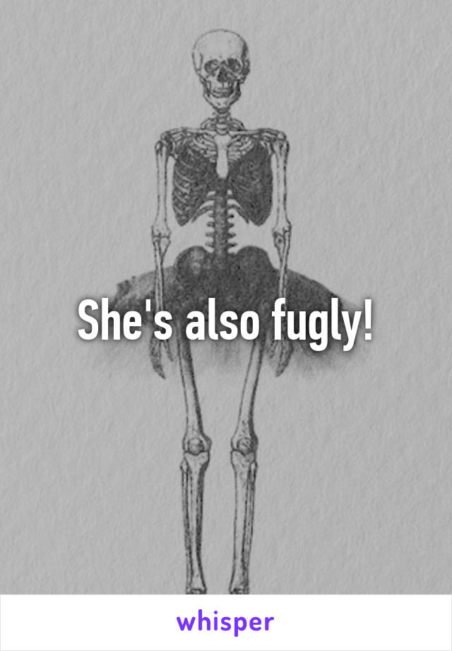 She's also fugly!