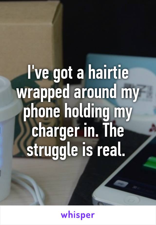 I've got a hairtie wrapped around my phone holding my charger in. The struggle is real. 