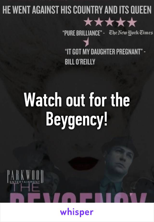 Watch out for the Beygency!