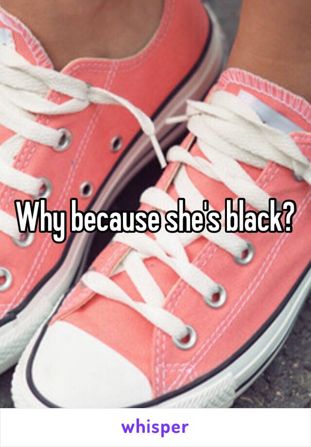 Why because she's black?