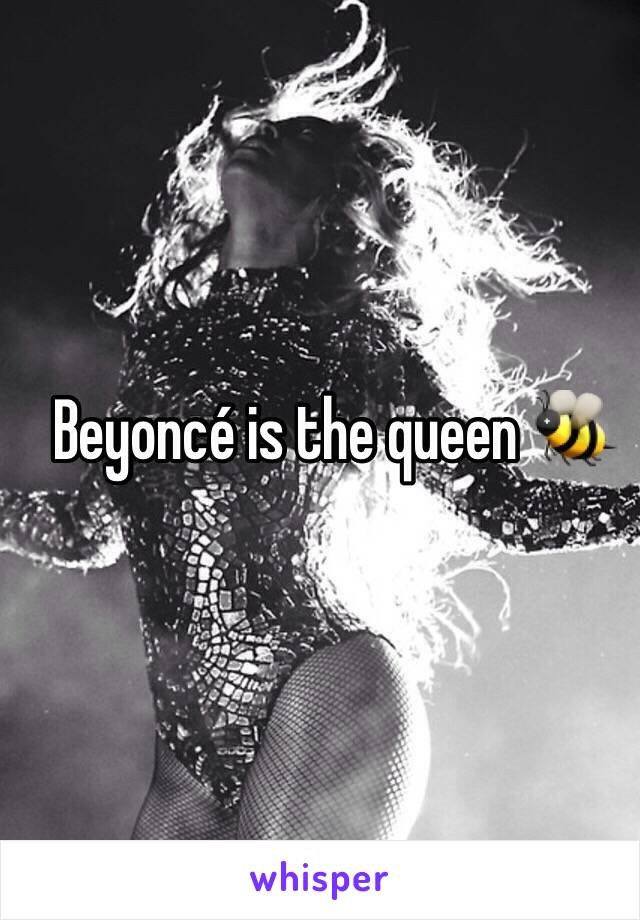 Beyoncé is the queen 🐝