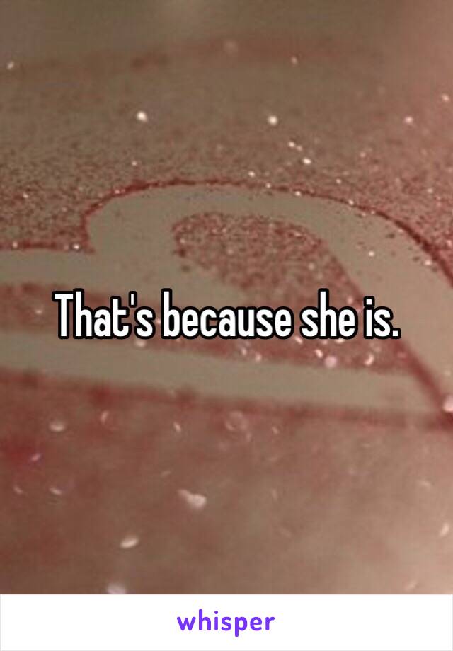 That's because she is. 