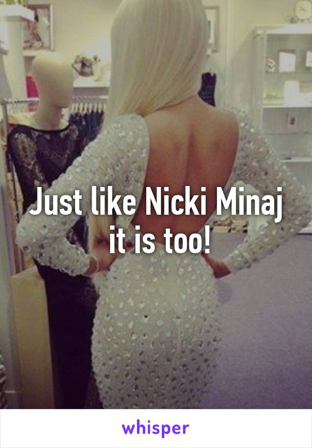 Just like Nicki Minaj
 it is too!