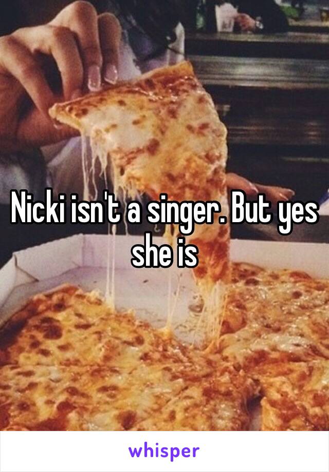 Nicki isn't a singer. But yes she is 