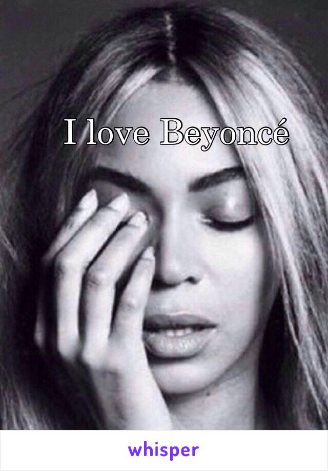 I love Beyoncé