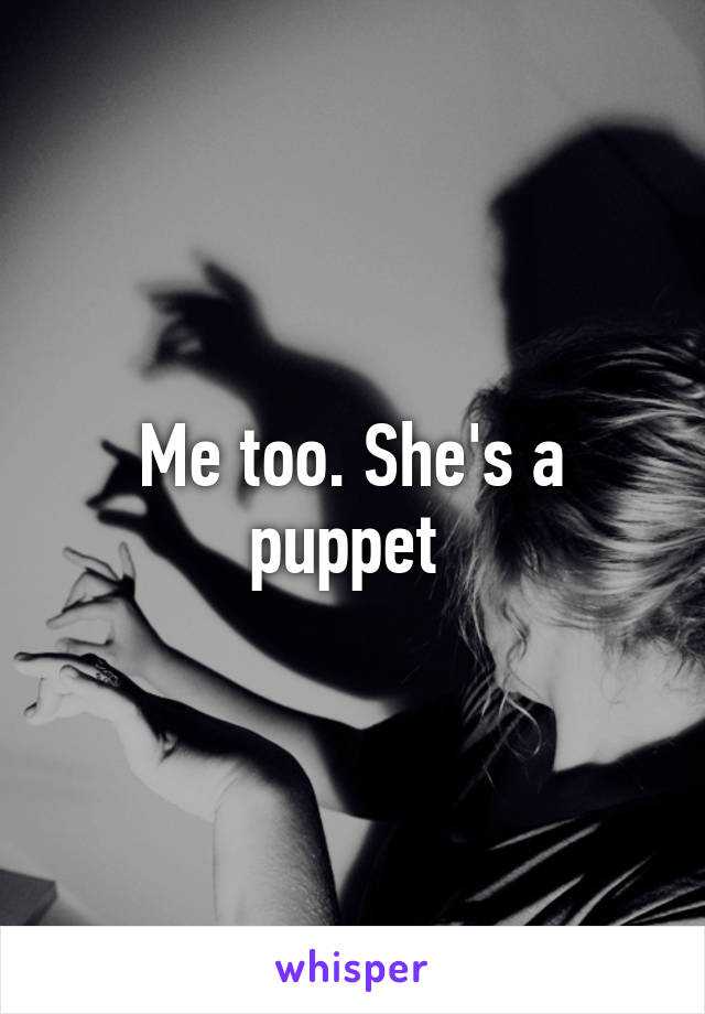 Me too. She's a puppet 