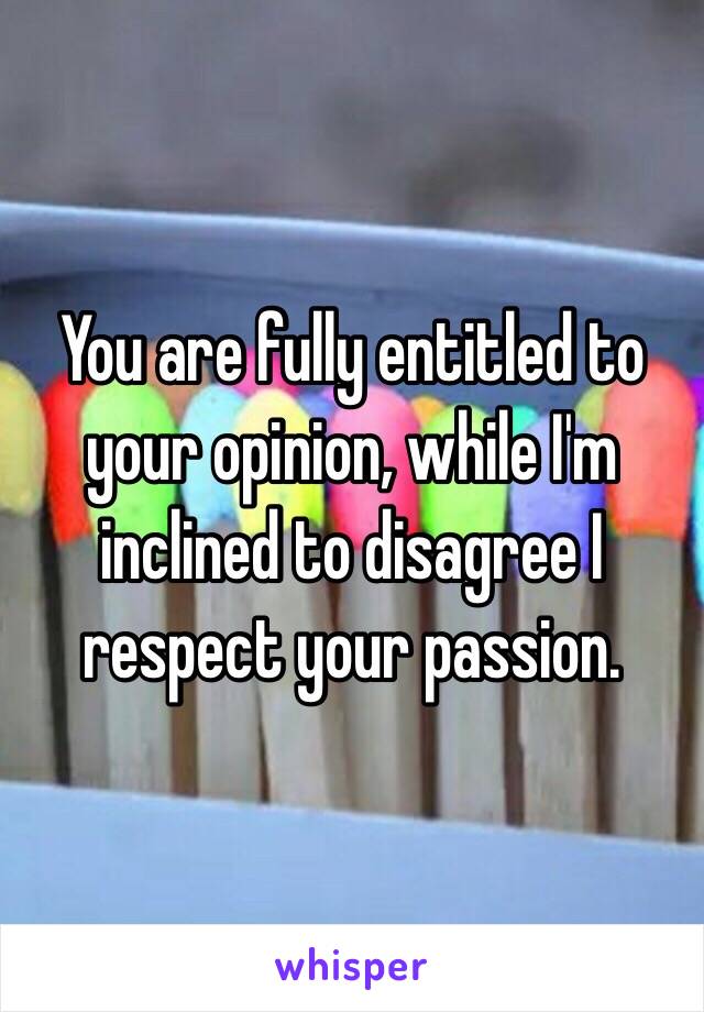 You are fully entitled to your opinion, while I'm inclined to disagree I respect your passion. 