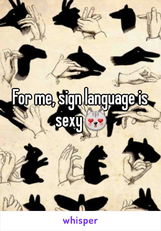 For me, sign language is sexy😻