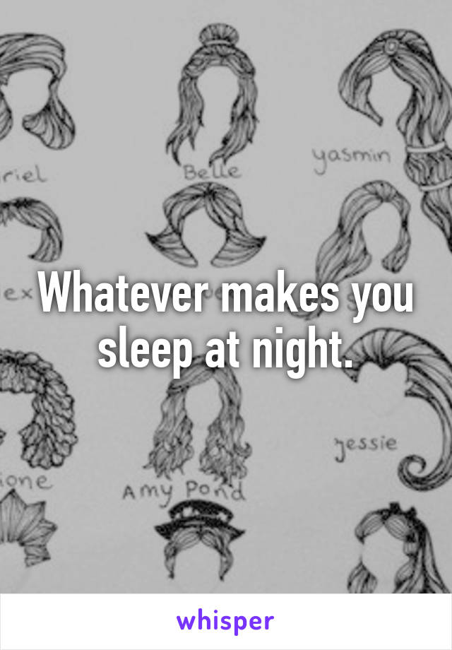 Whatever makes you sleep at night.