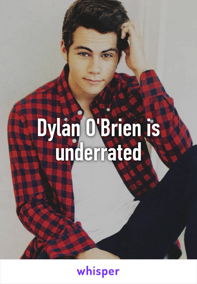 Dylan O'Brien is underrated