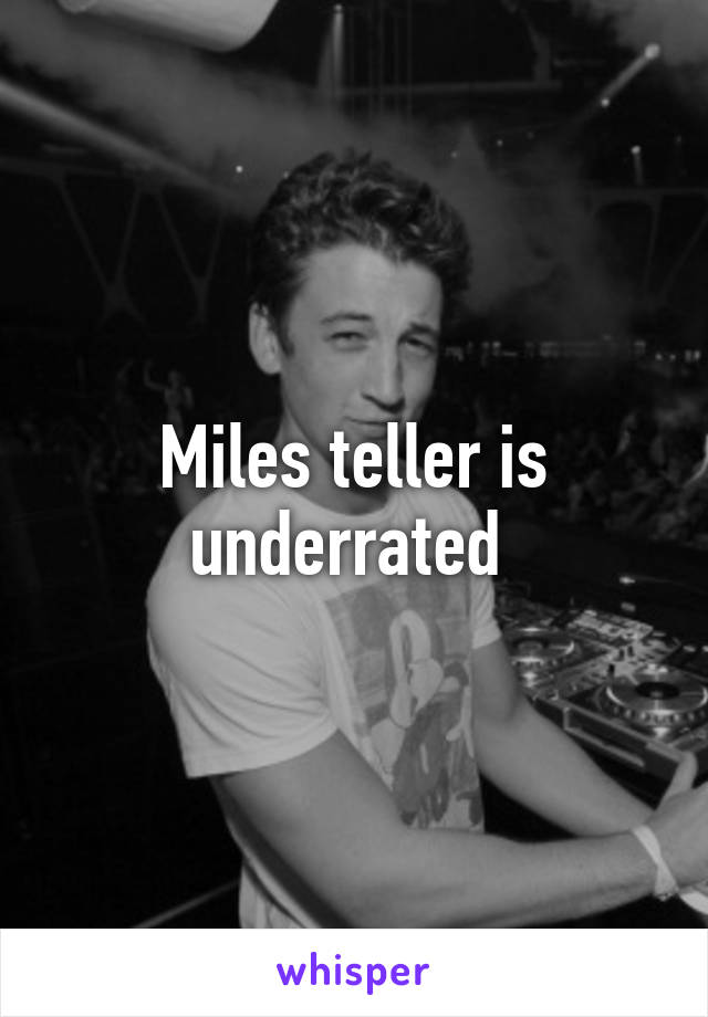 Miles teller is underrated 