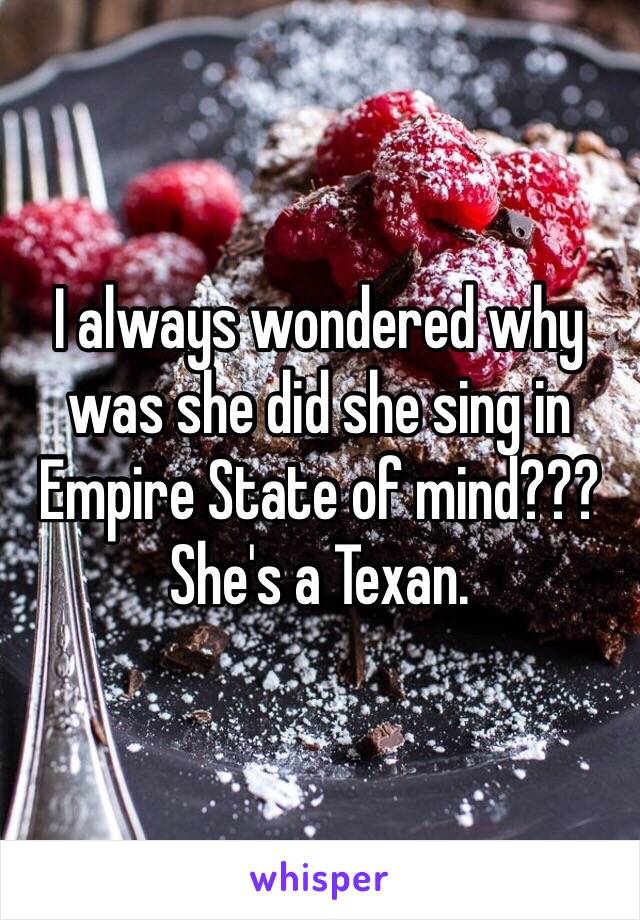 I always wondered why was she did she sing in Empire State of mind??? She's a Texan.